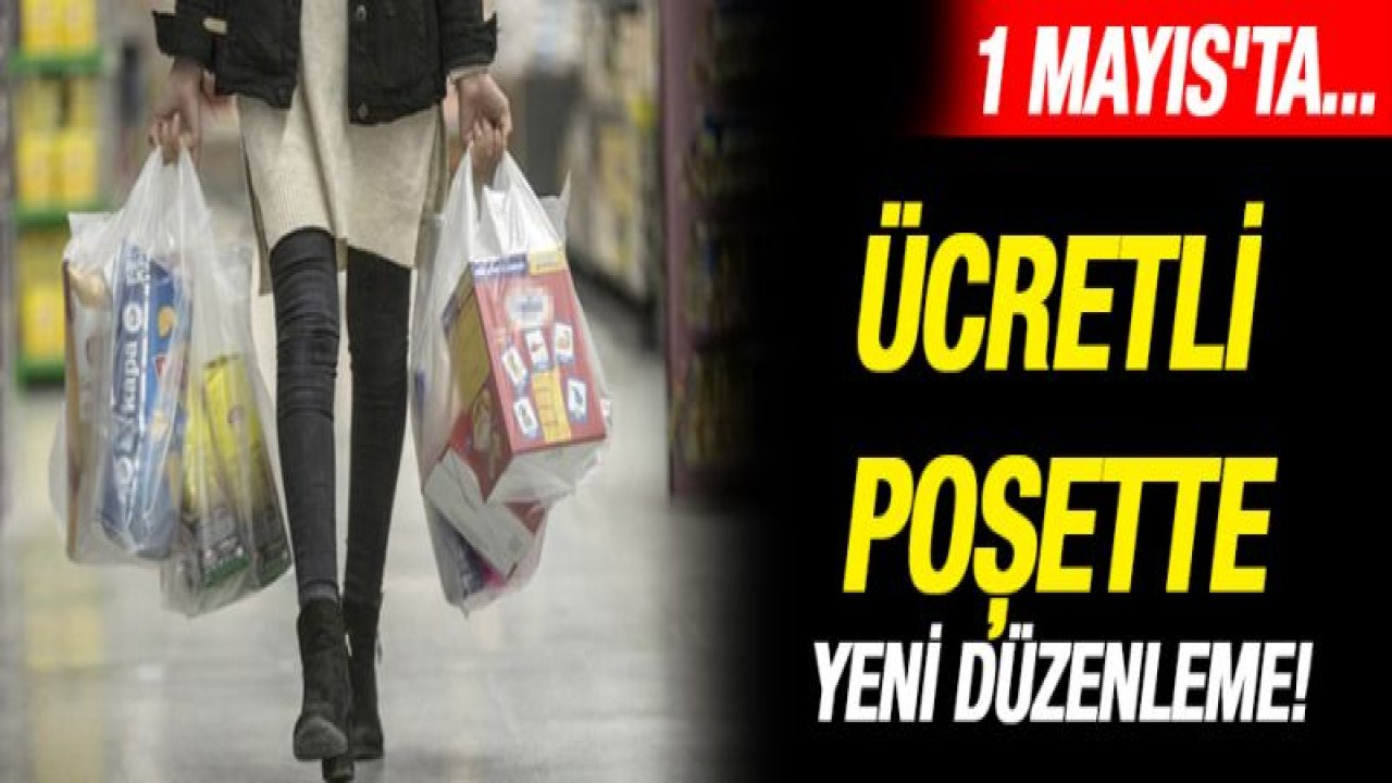 Ücretli poşette yeni düzenleme! 1 Mayıs'ta...