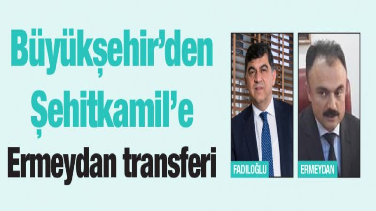 Büyükşehir'den Şehitkamil'e Ermeydan transferi