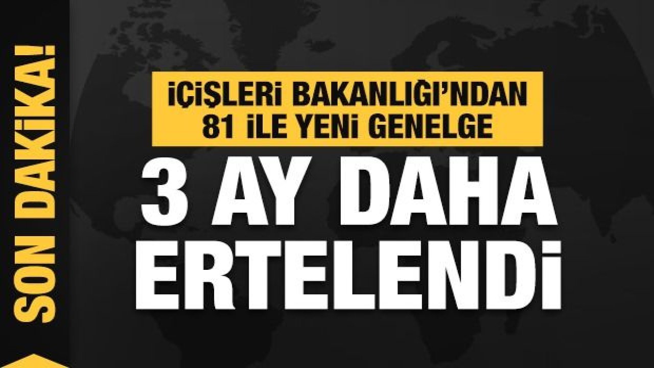 Son Dakika...İçişleri Bakanlığı'ndan yeni koronavirüs genelgesi! 3 Ay Daha Ertelendi