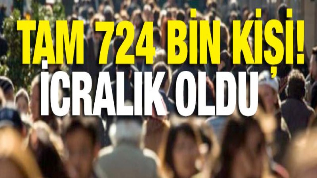 724 bin kişi icralık oldu