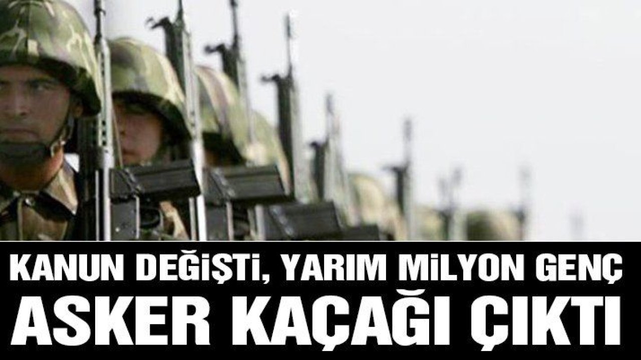 Kanun değişti, yarım milyon genç asker kaçağı çıktı