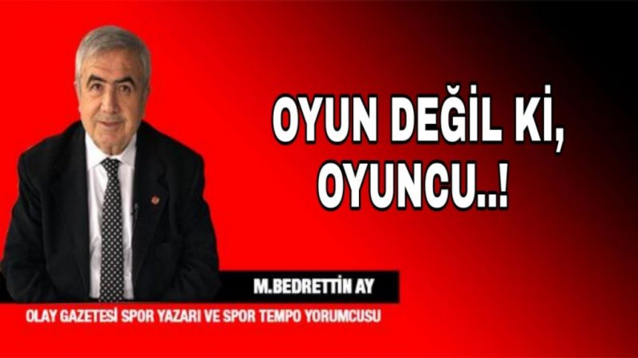 OYUN DEĞİL Kİ.. OYUNCU..!