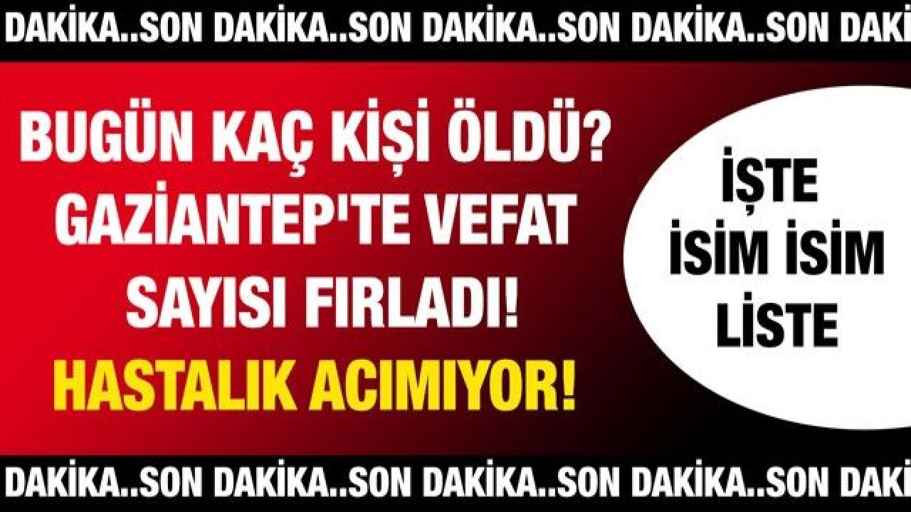 Son dakika... Gaziantep'te vefat sayısı fırladı! Bugün kaç kişi öldü? İşte Gaziantep'te günün defin listesi