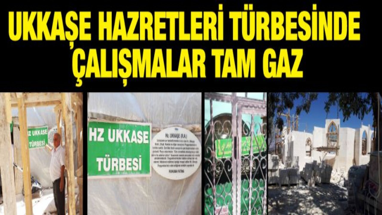 UKKAŞE HAZRETLERİ TÜRBESİNDE ÇALIŞMALAR TAM GAZ. ...