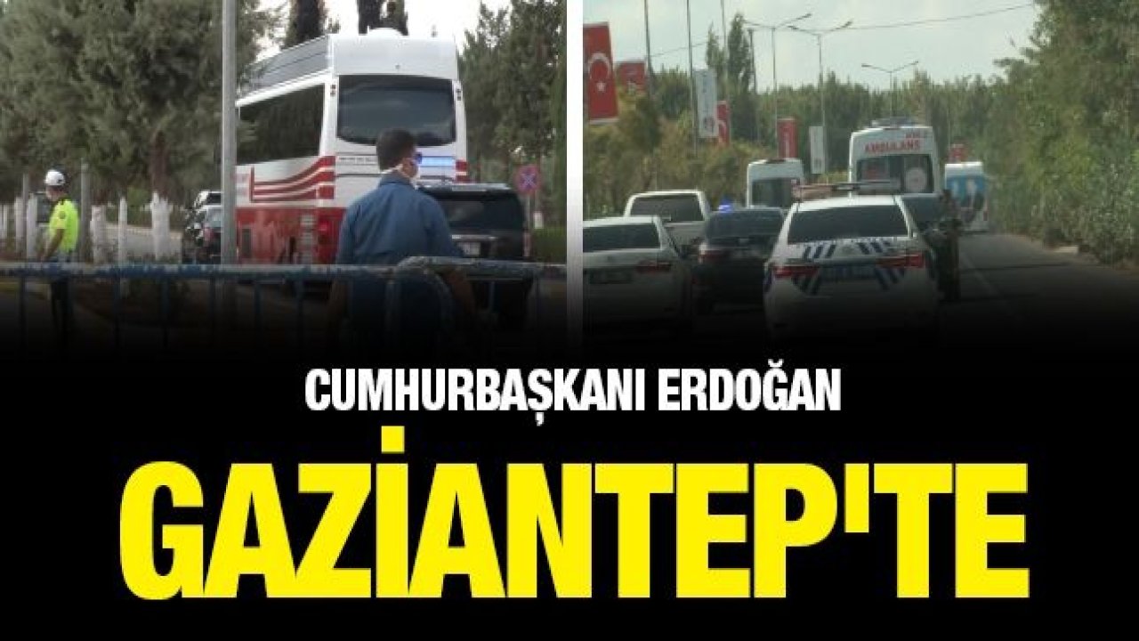 Cumhurbaşkanı Erdoğan Gaziantep'te