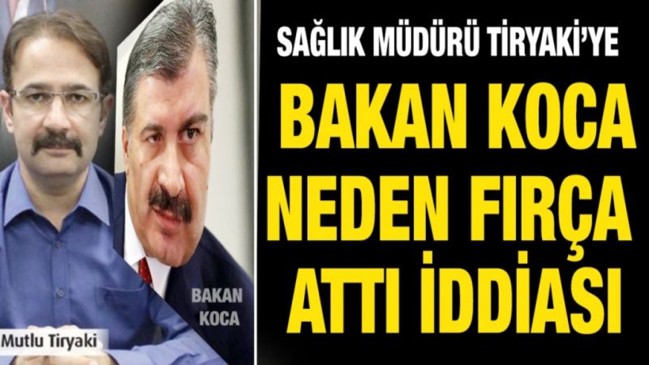 Sağlık Müdürü Tiryaki’ye Bakan Koca neden fırça attı iddiası