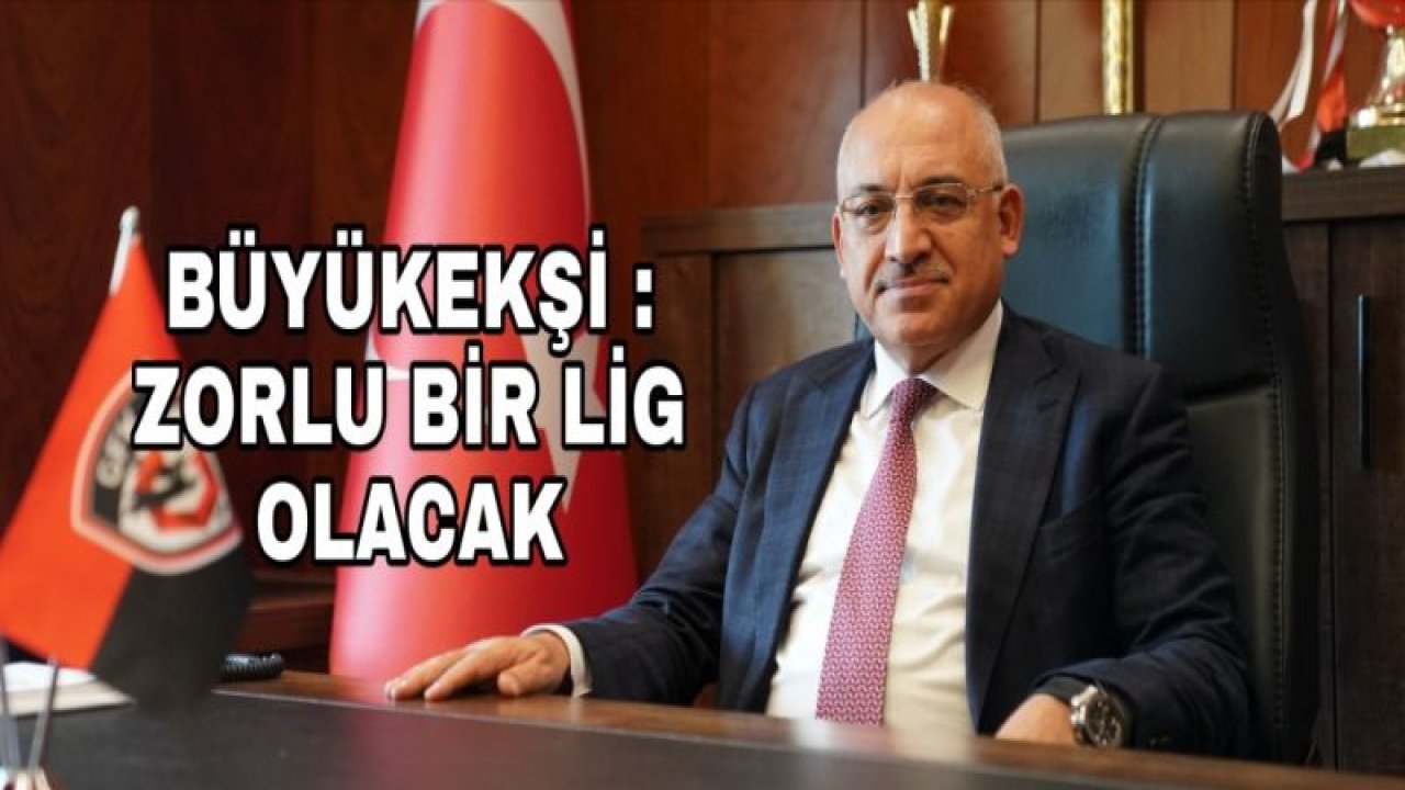 BÜYÜKEKŞİ : ZORLU BİR LİG OLACAK