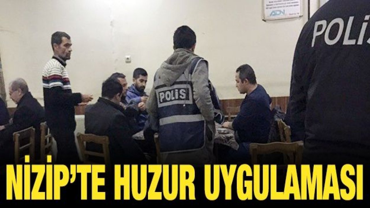 NİZİP İLÇEMİZDE HUZUR OPERASYONU YAPILDI