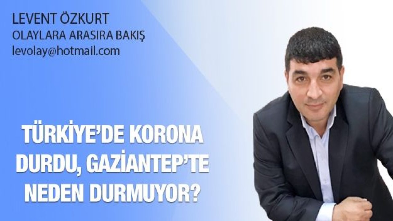 TÜRKİYE’DE KORONA DURDU, GAZİANTEP’TE NEDEN DURMUYOR?