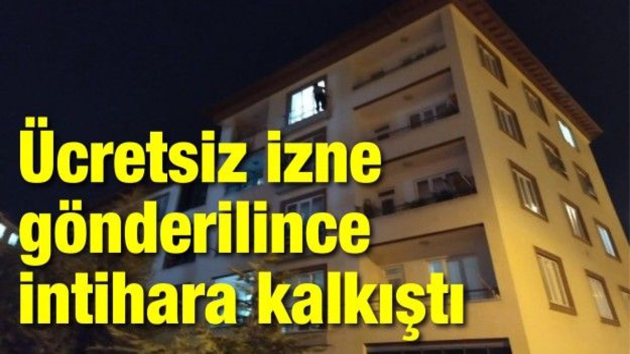 Ücretsiz izne gönderilince intihara kalkıştı