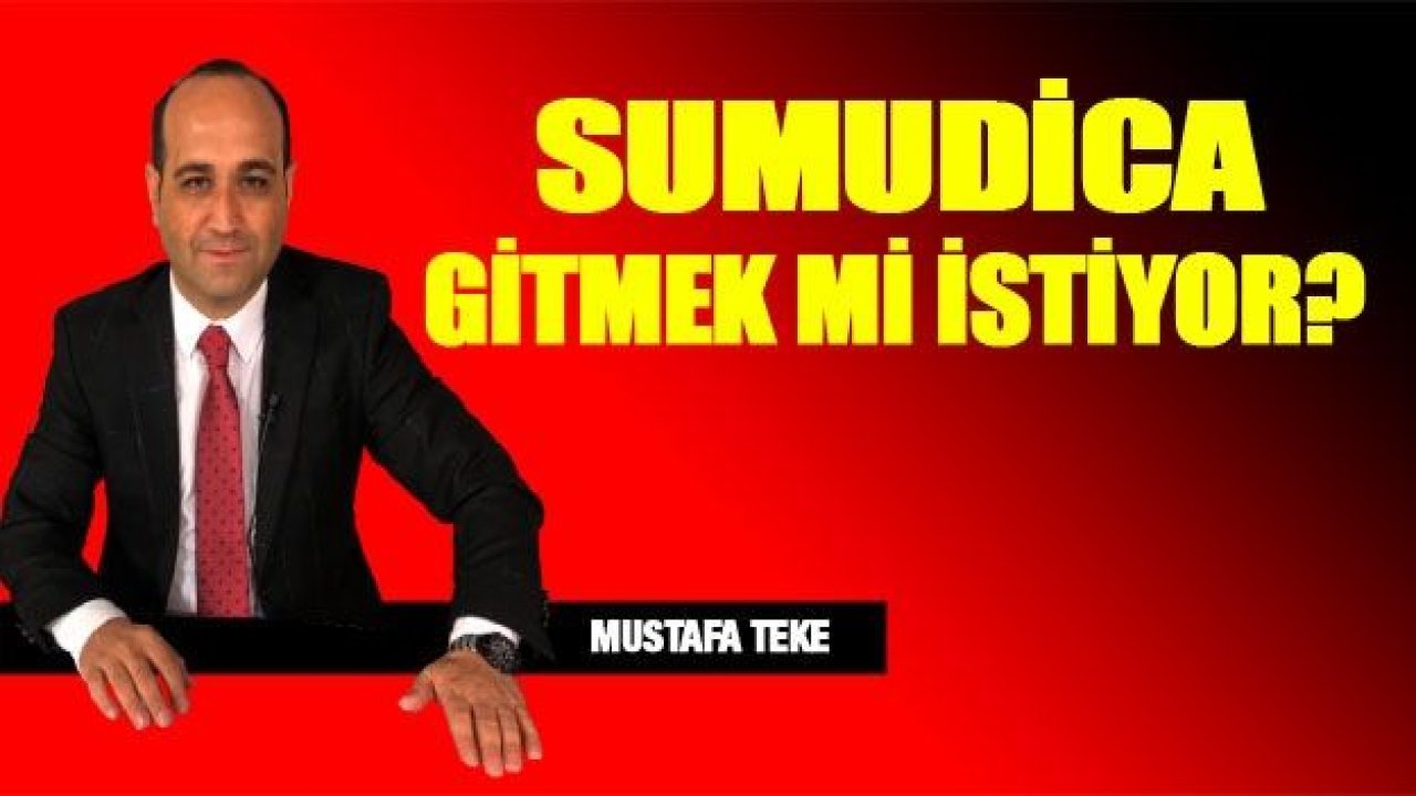 SUMUDİCA GİTMEK Mİ İSTİYOR?