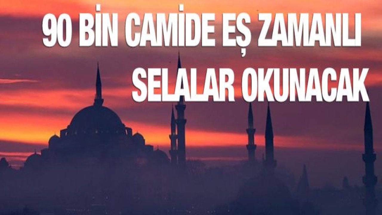 Bu gece tüm camilerden sela sesleri yükselecek