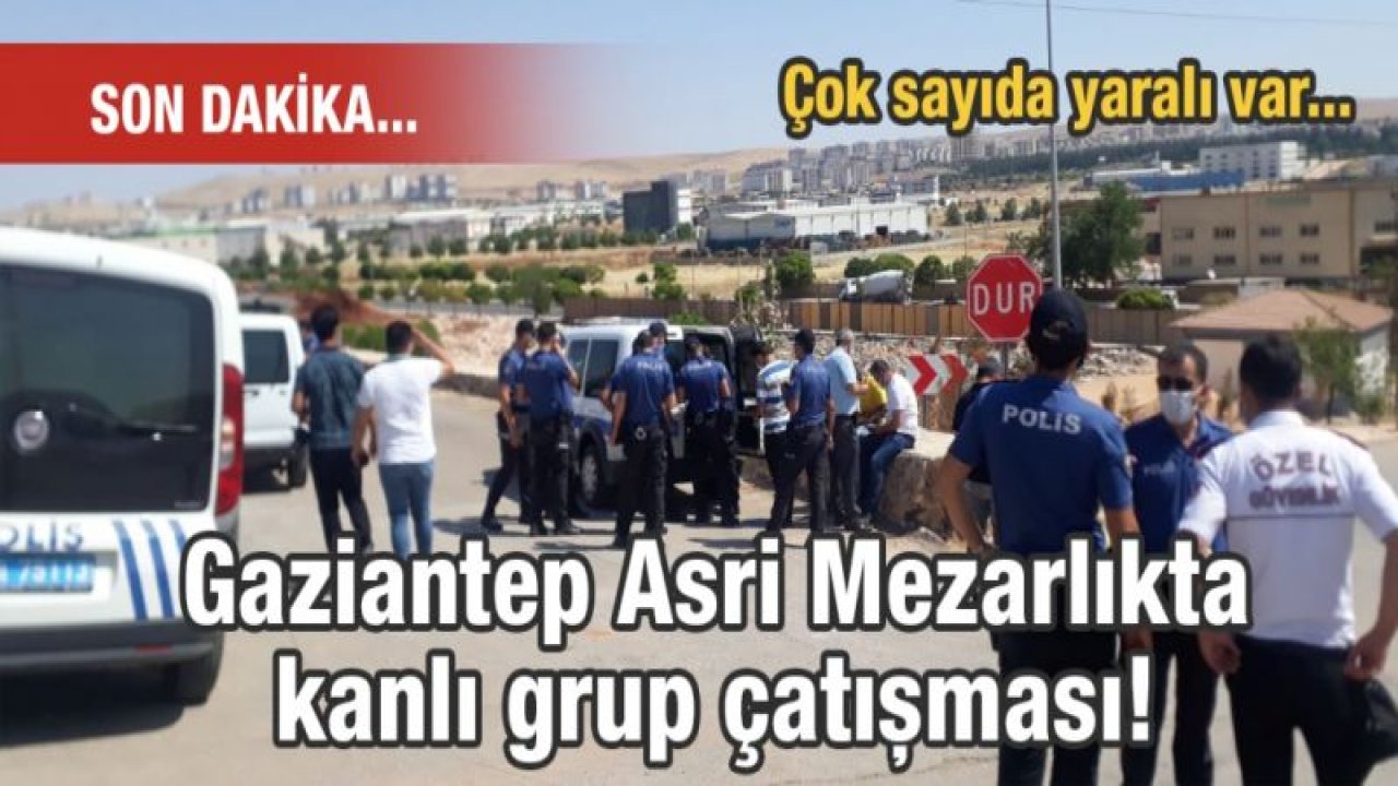 Gaziantep Asri Mezarlıkta kanlı grup çatışması! Çok sayıda yaralı var...