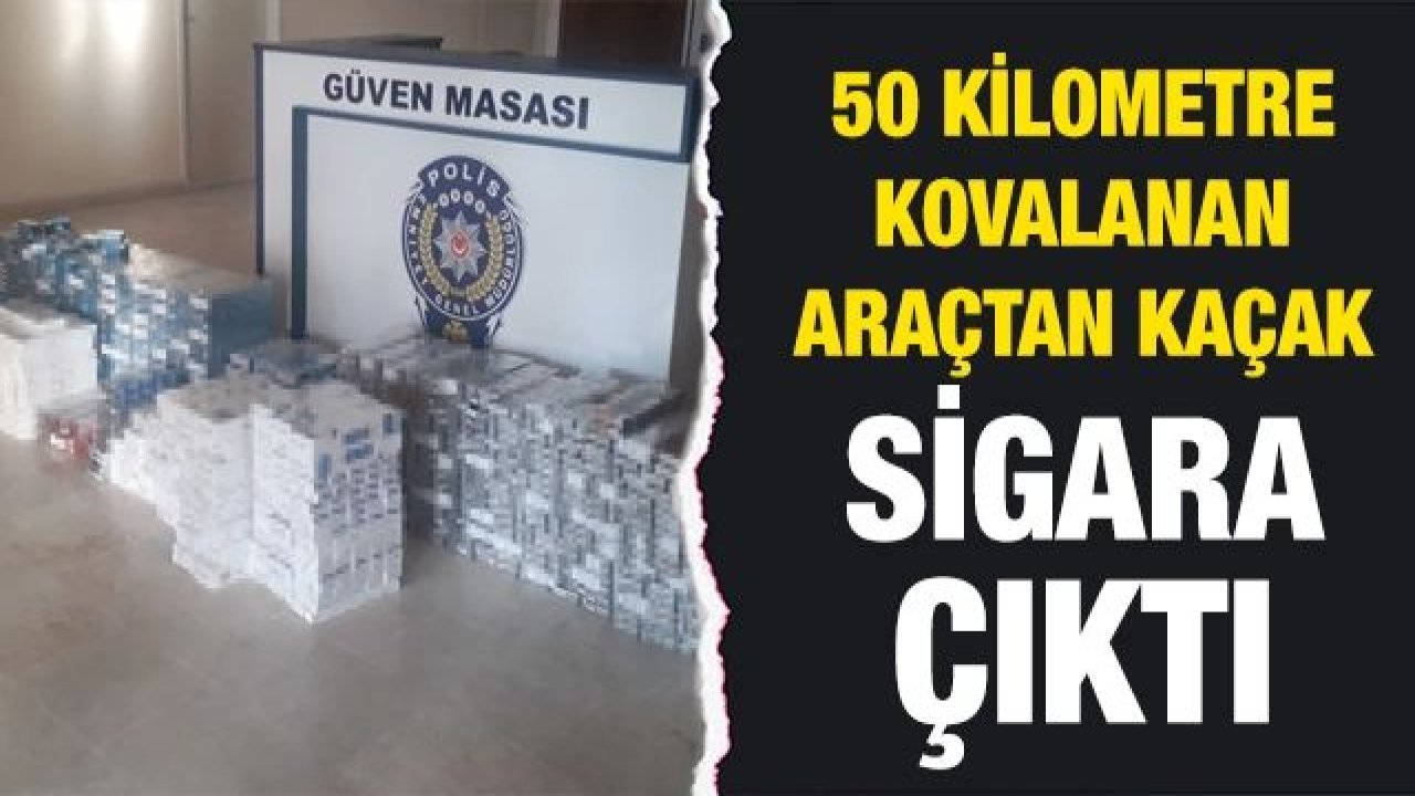 50 kilometre kovalanan araçtan kaçak sigara çıktı