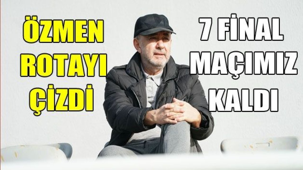 MÜSLÜM ÖZMEN : 7 final maçımız var