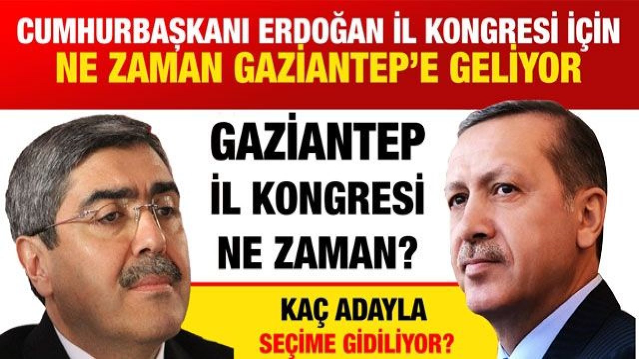 Cumhurbaşkanı Erdoğan il kongresi için ne zaman Gaziantep’e geliyor...  AK Parti Gaziantep il kongresi ne zaman?....  Kaç adayla seçime gidiliyor?