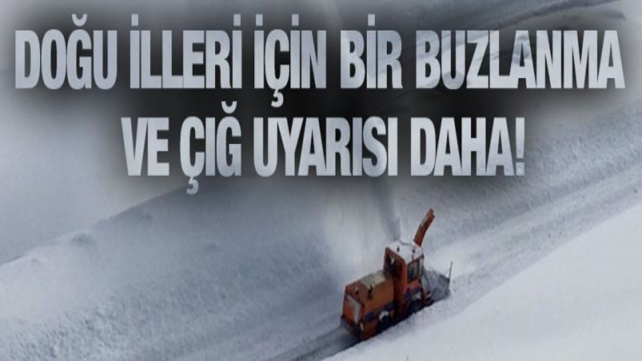 Doğu illeri için bir buzlanma ve çığ uyarısı daha!