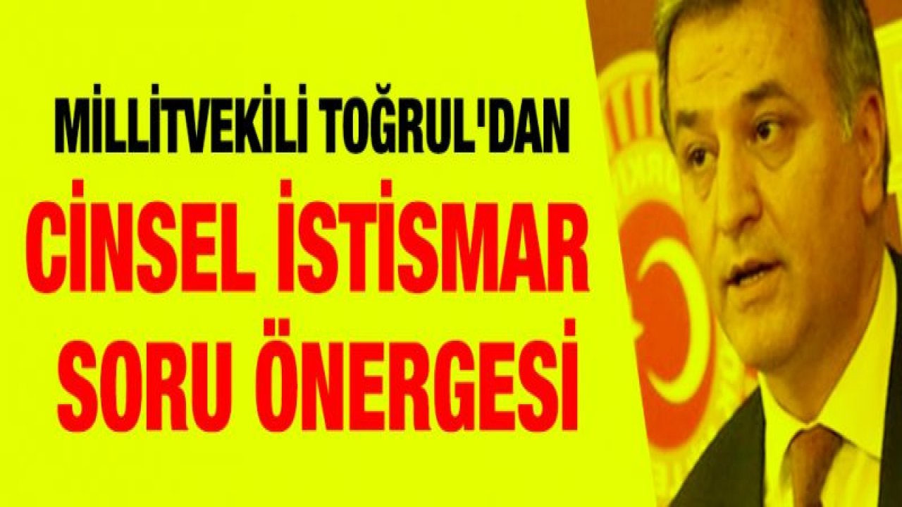 Millitvekili Toğrul'dan Cinsel İstismar Soru Önergesi