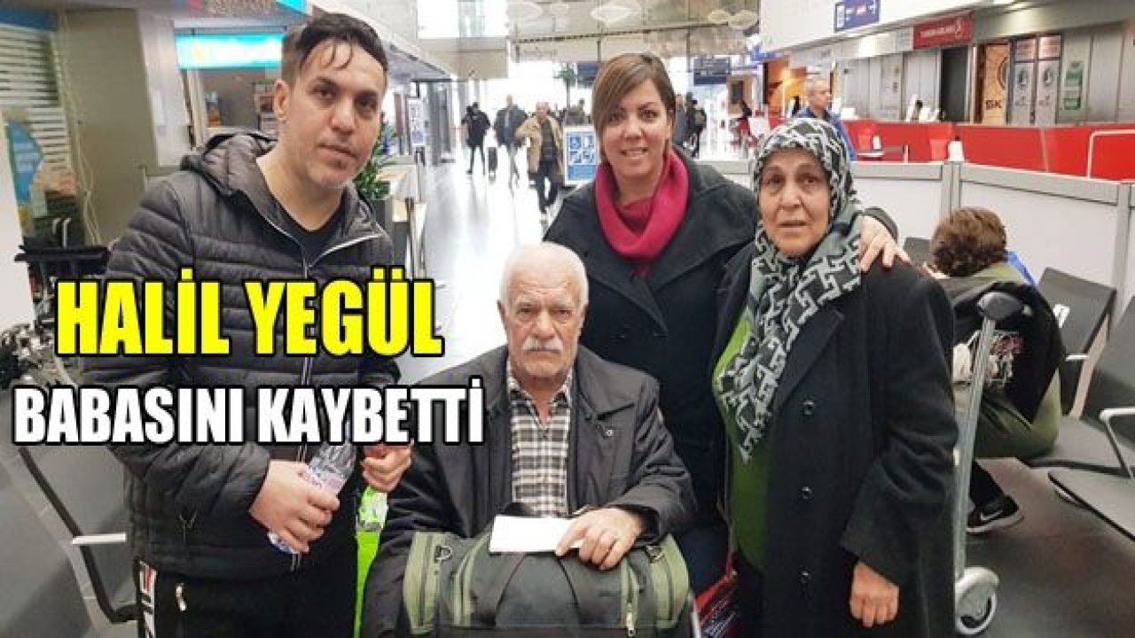 Halil Yegül babasını kaybetti