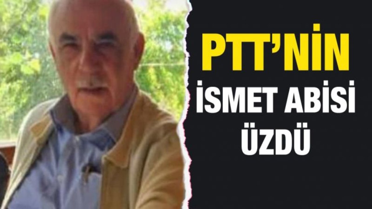 PTT’nin İsmet abisi üzdü