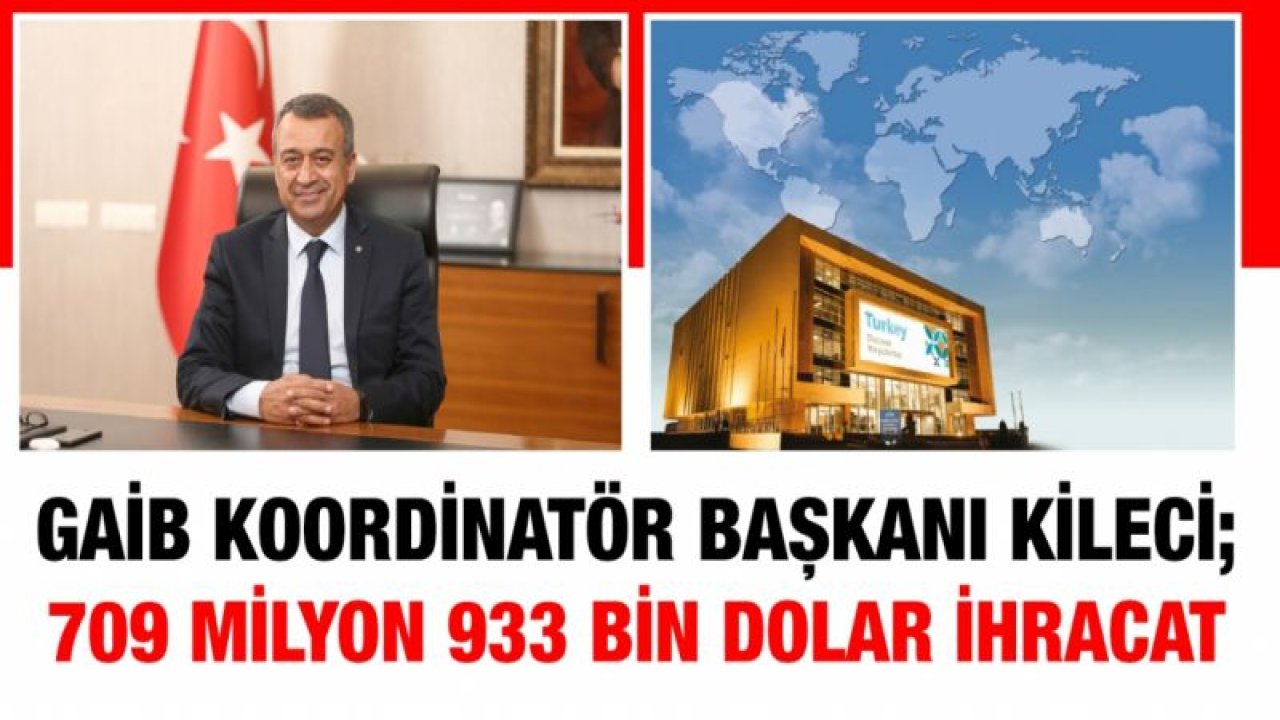 GAİB Koordinatör Başkanı Kileci; “Gaziantep’ten 709 milyon 933 bin dolar İhracat”