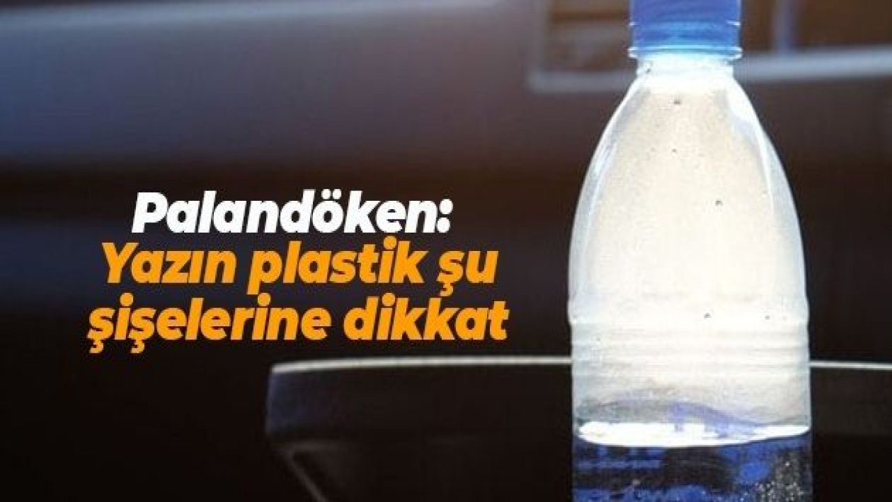 TESK Genel Başkanı Palandöken: 'Yazın plastik şu şişelerine dikkat'