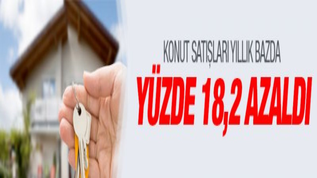 Konut satışları yıllık bazda yüzde 18,2 azaldı