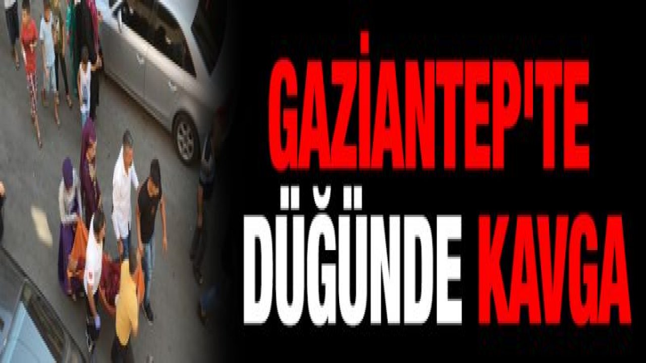 Gaziantep'te düğünde kavga