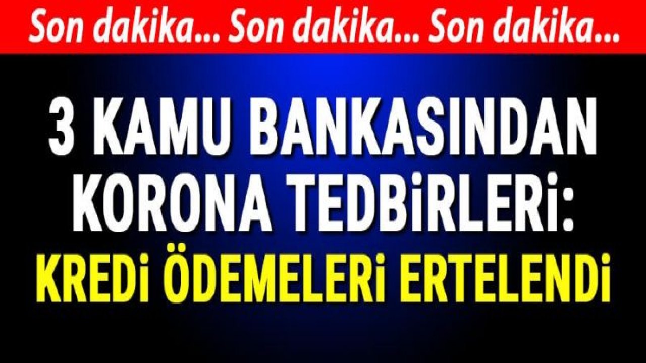 Hangi bankalarda kredi ödemeleri ertelendi? 3 bankadan Corona virüse karşı destek paketi