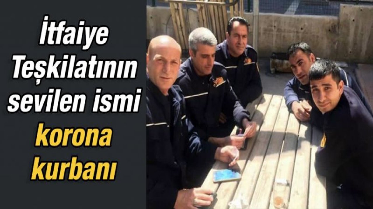 Gaziantep'te İtfaiyenin sevilen ismi de korona kurbanı