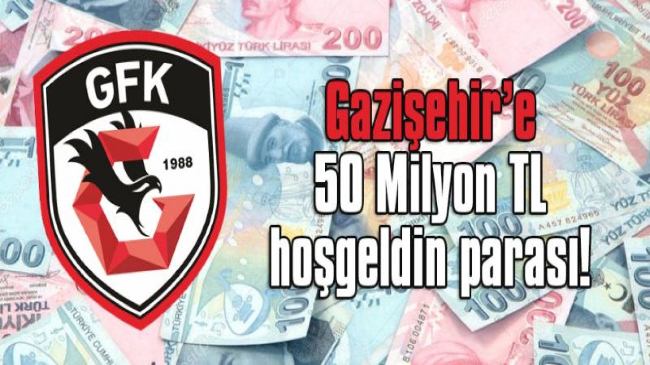 Gazişehir'e 50 Milyon TL'ye yakın hoşgeldin parası!