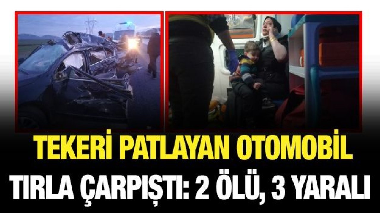 Tekeri patlayan otomobil tırla çarpıştı: 2 ölü, 3 yaralı