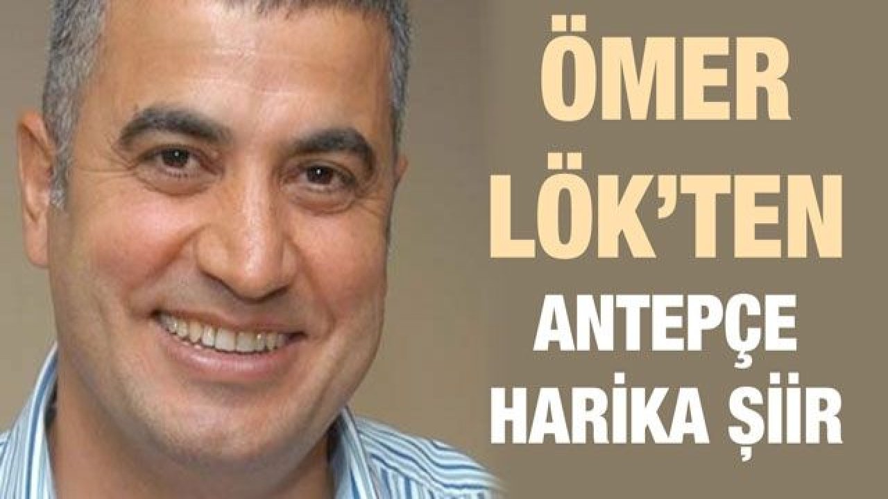 Ömer Lök’ten Antepçe harika şiir