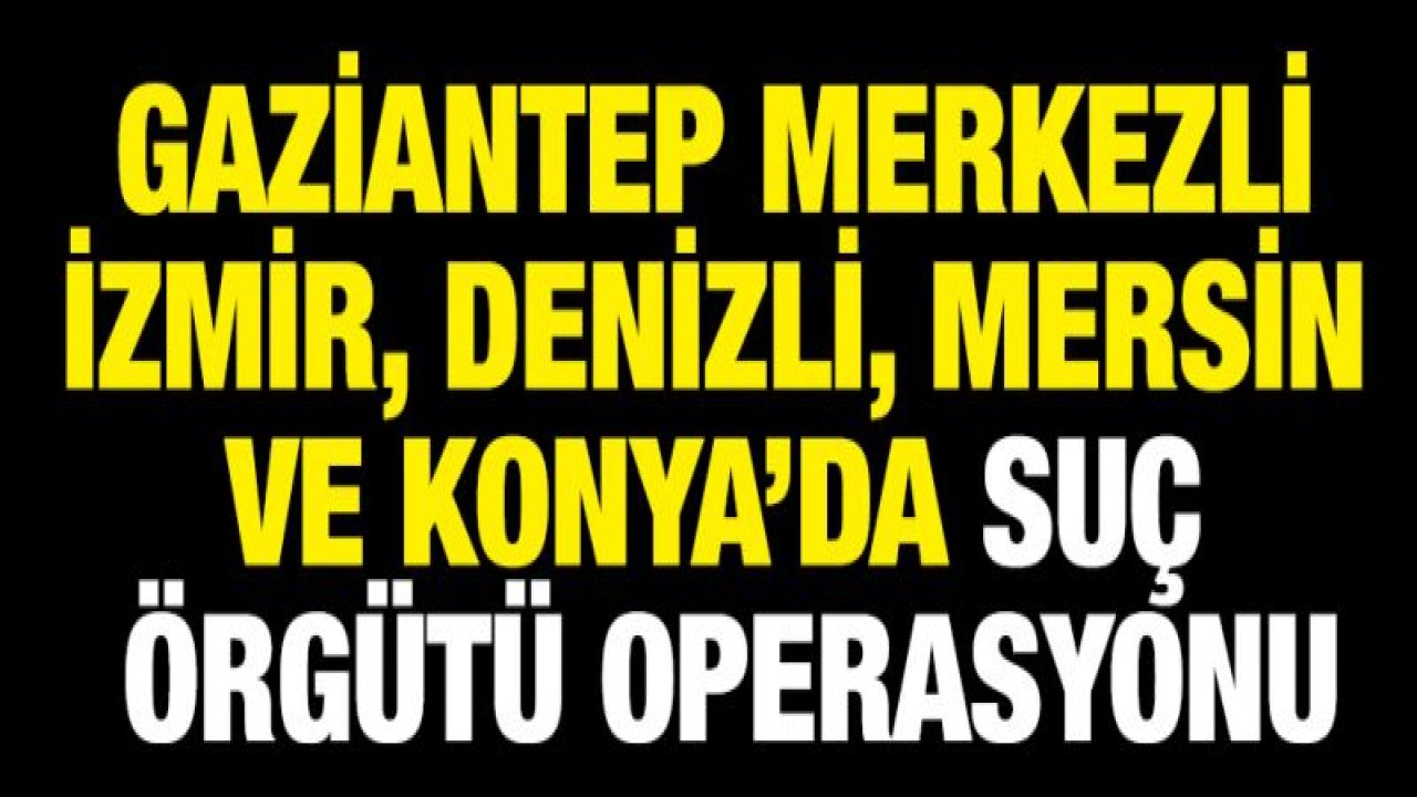 SUÇ ÖRGÜTÜNE OPERASYON