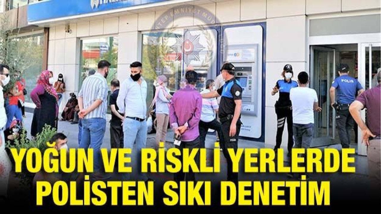 Yoğun ve riskli yerlerde polisten sıkı denetim