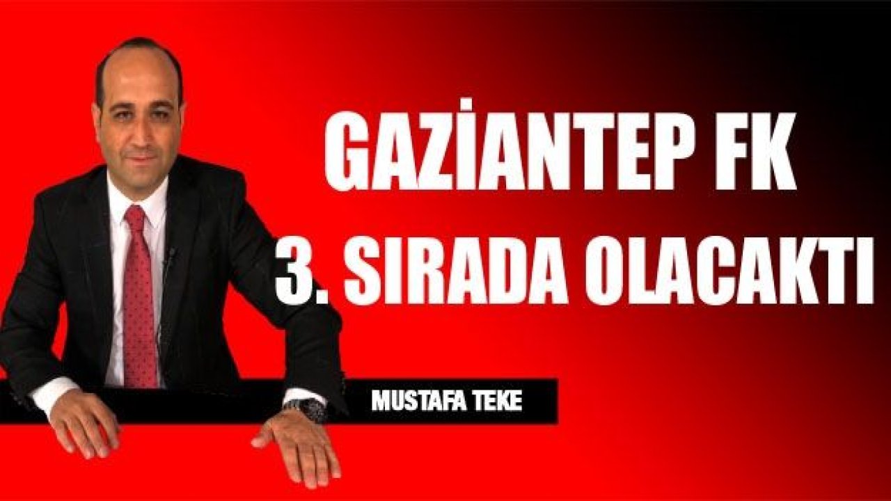 GAZİANTEP FK 3. SIRADA OLACAKTI!