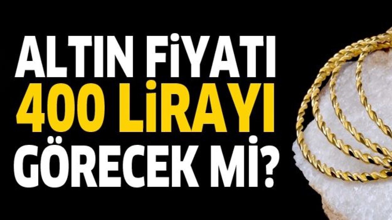 Altın 400 lirayı görecek mi? 22 ayar bilezik 2020 fiyatları