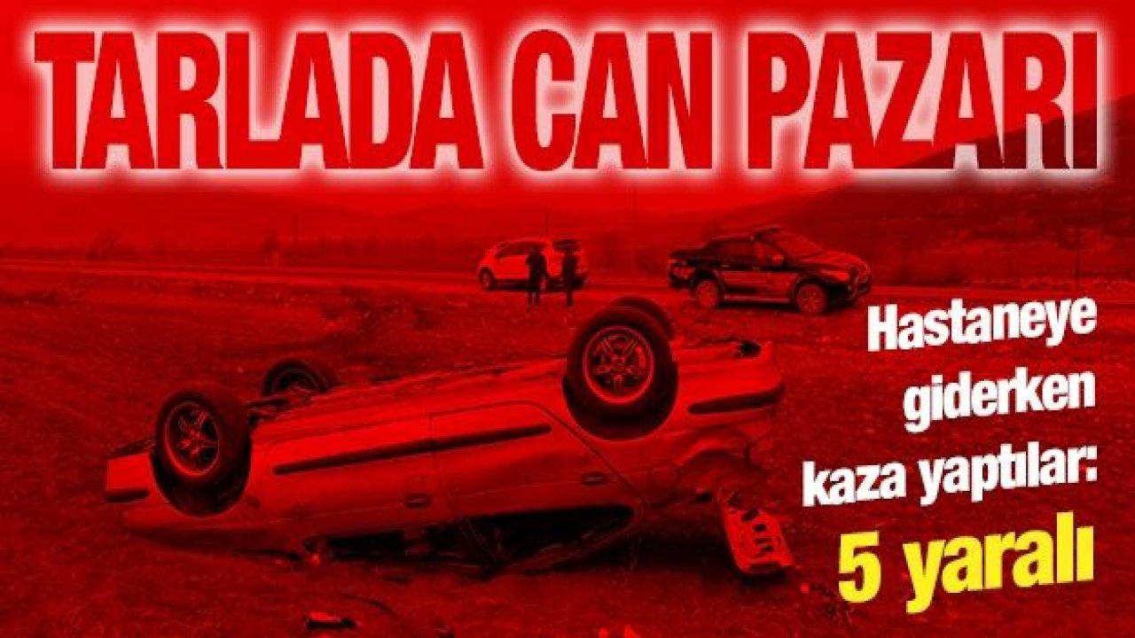 Hastaneye giderken kaza yaptılar: 5 yaralı