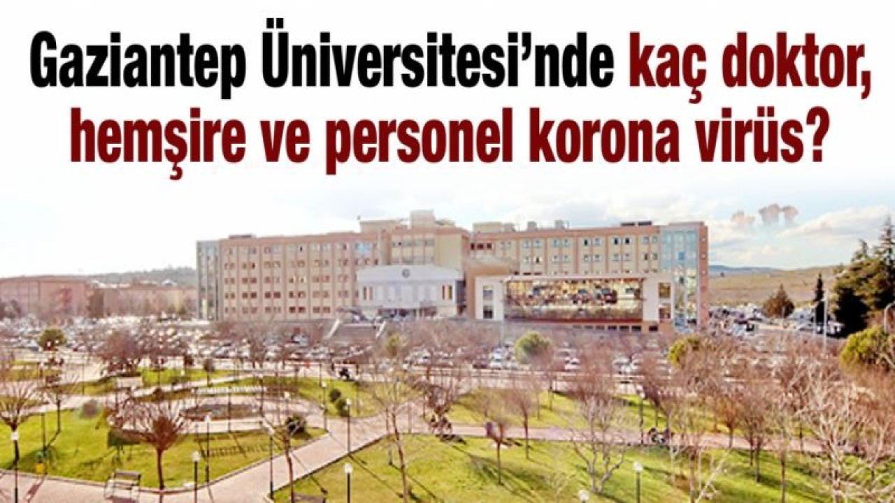 Gaziantep Üniversitesi’nde kaç doktor, hemşire ve personel korona virüs?