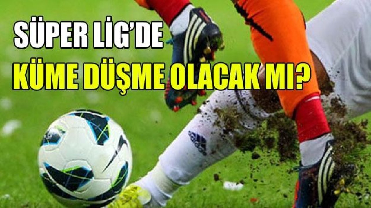 Süper Lig'e Play-Off gelirse küme düşme kalkacak!