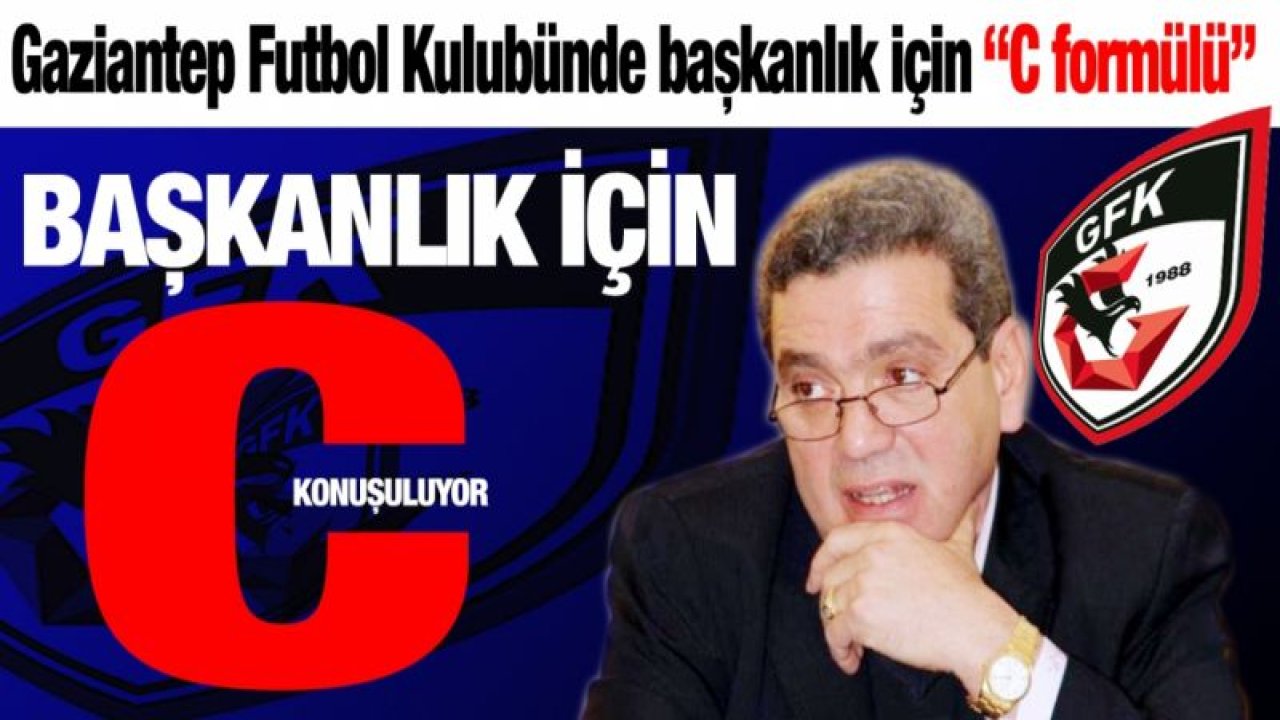 Gaziantep Futbol Kulubünde başkanlık için “C formülü”.... Başkanlık için “C” konuşuluyor