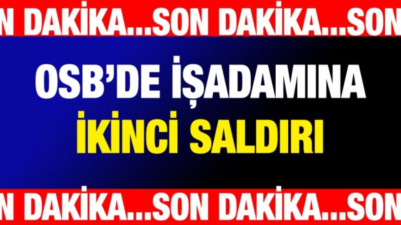 OSB’DE İŞADAMINA İKİNCİ SALDIRI