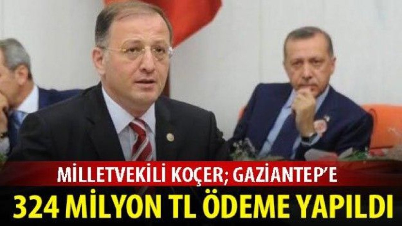 Koçer; Gaziantep'e 324 milyon TL ödeme yapıldı