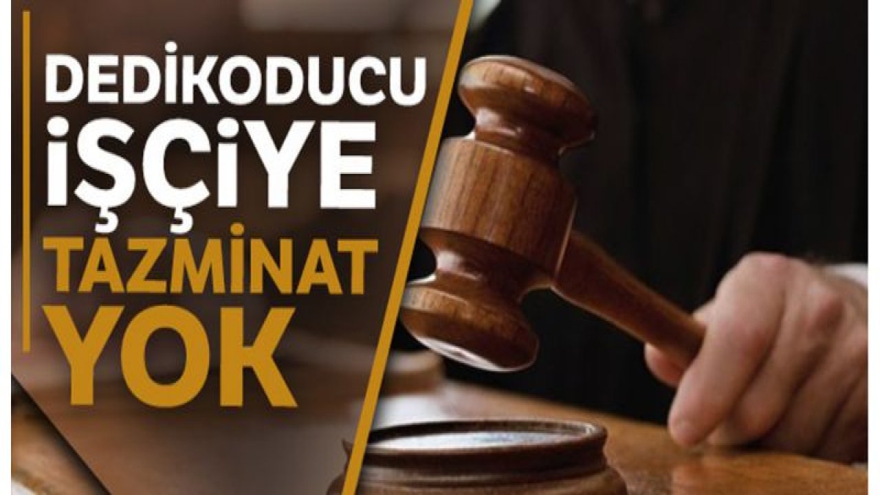 Dedikoducu işçiye tazminat yok