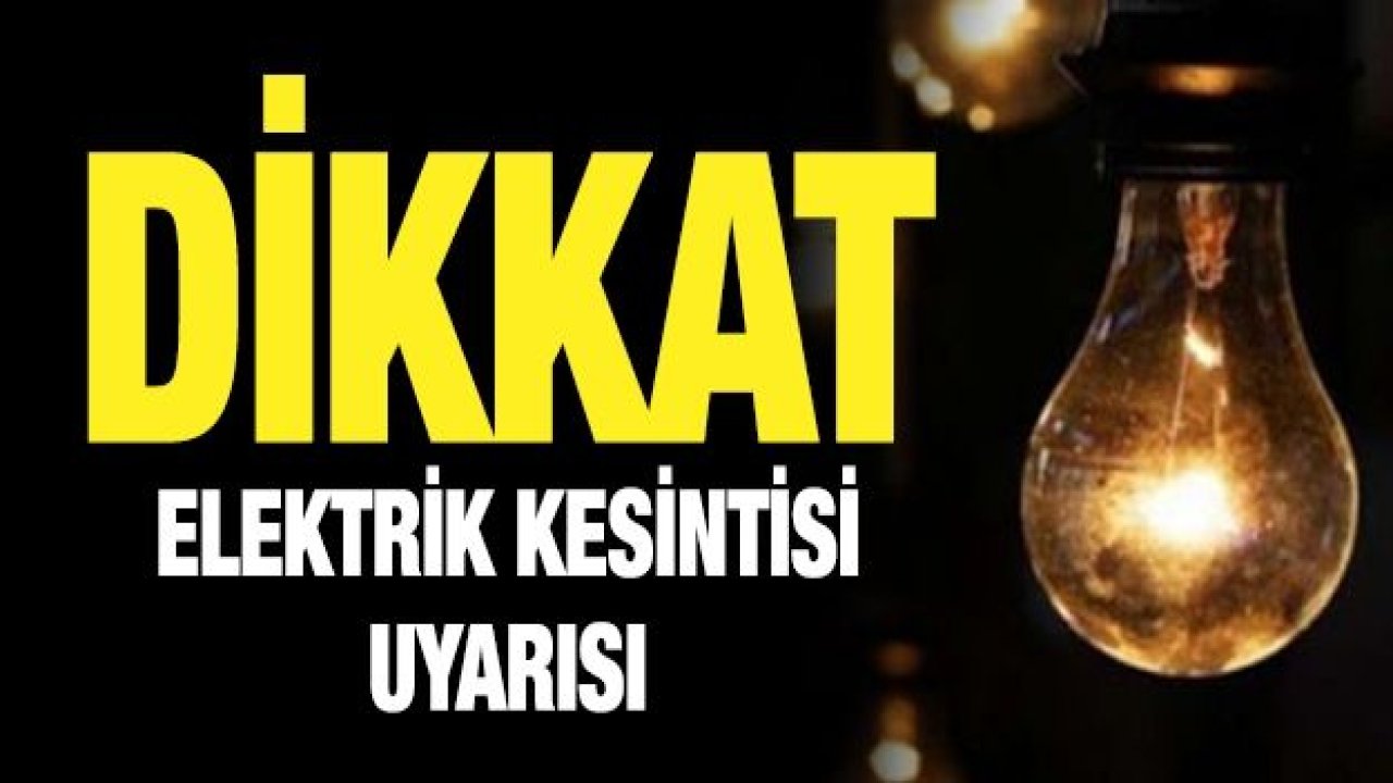 Dikkat! Elektrik kesintisi uyarısı