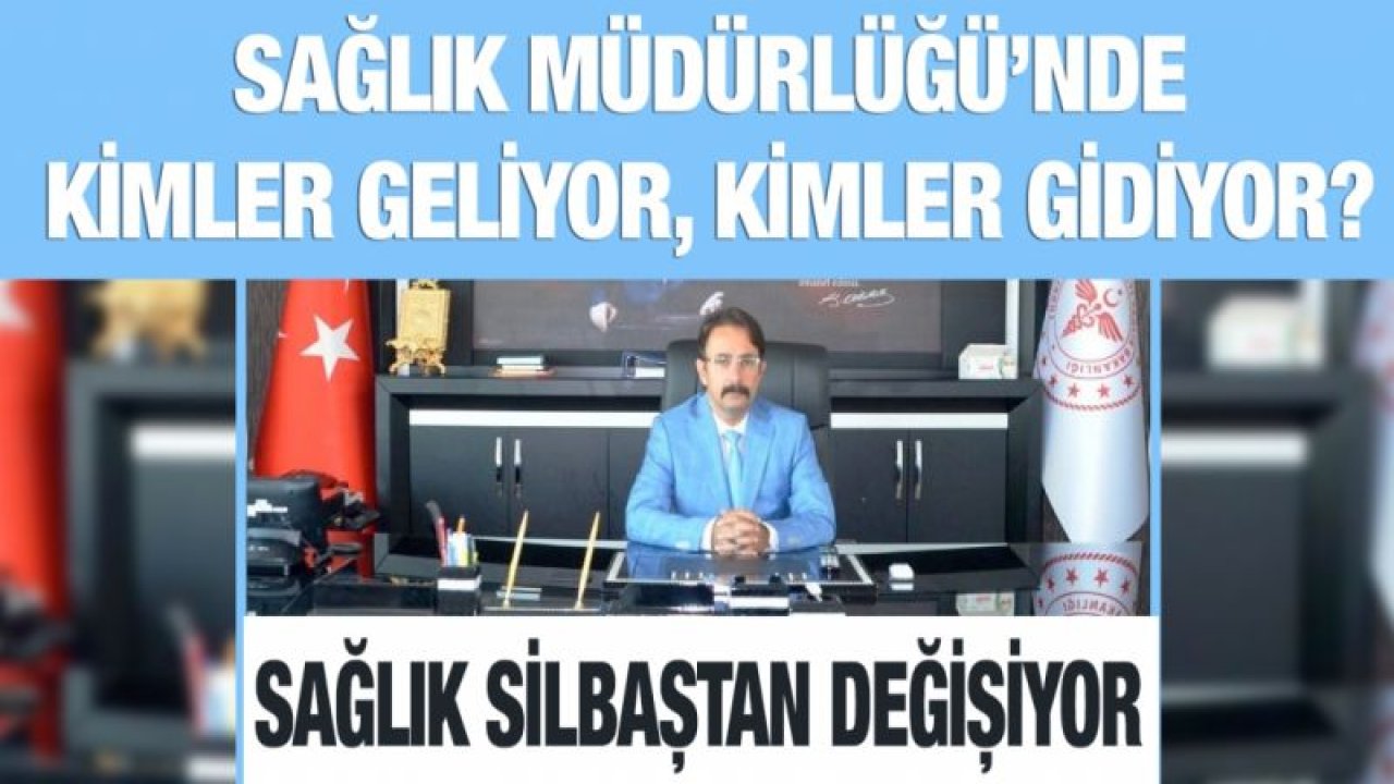 Sağlık Müdürlüğü’nde kimler geliyor, kimler gidiyor?  Sağlık silbaştan değişiyor