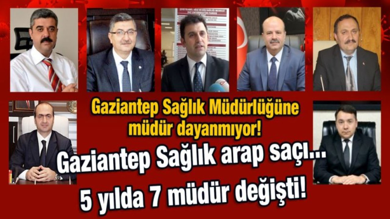 Gaziantep Sağlık Müdürlüğüne müdür dayanmıyor!  Gaziantep Sağlık, arap saçı…  5 yılda 7 müdür değişti!