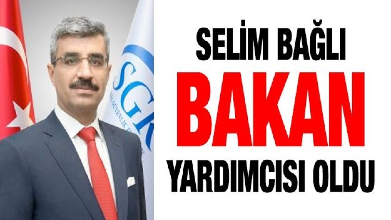 Selim Bağlı Bakan Yardımcısı oldu