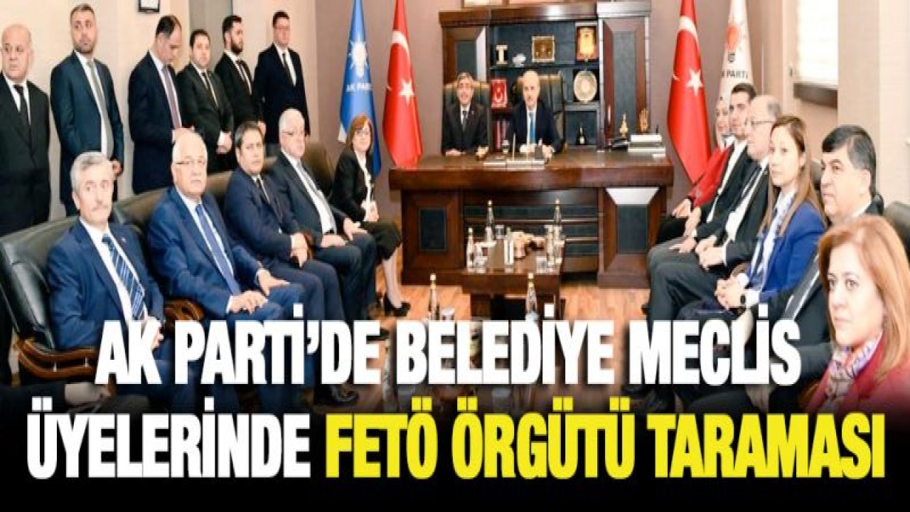 AK Parti'de belediye meclis üyelerinde FETÖ Örgütü taraması