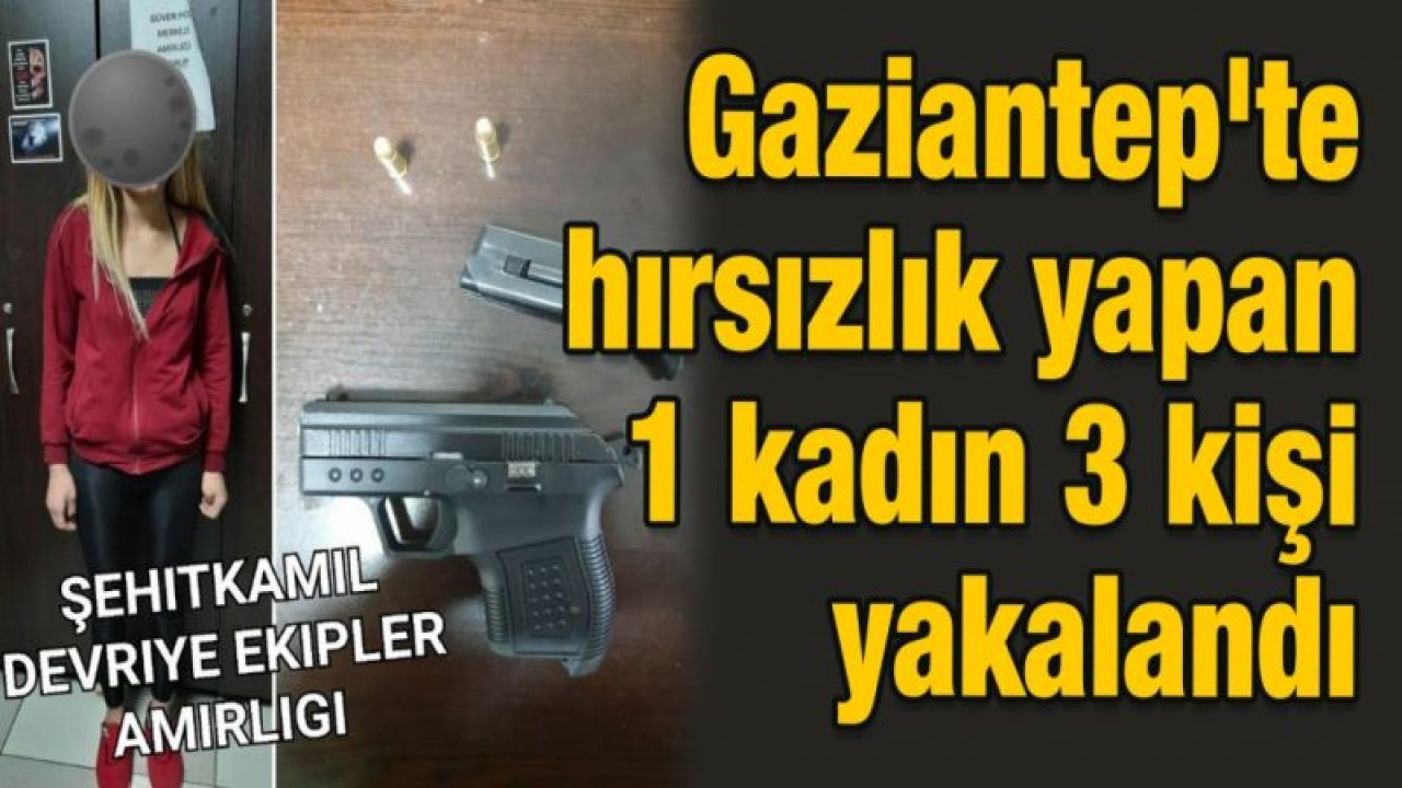 Gaziantep'te hırsızlık yapan bir kadın üç kişi yakalandı